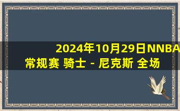 2024年10月29日NNBA常规赛 骑士 - 尼克斯 全场精华回放